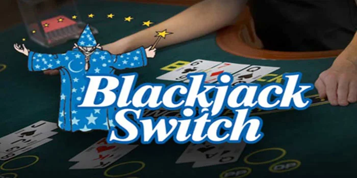 Blackjack-Switch---Casino-Online-Mudah-Jackpot-Menggiurkan