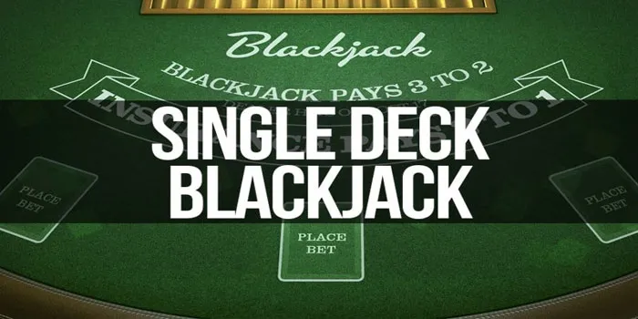 Single Deck Blackjack – Permainan Klasik Dengan Keseruan Tiada Batas