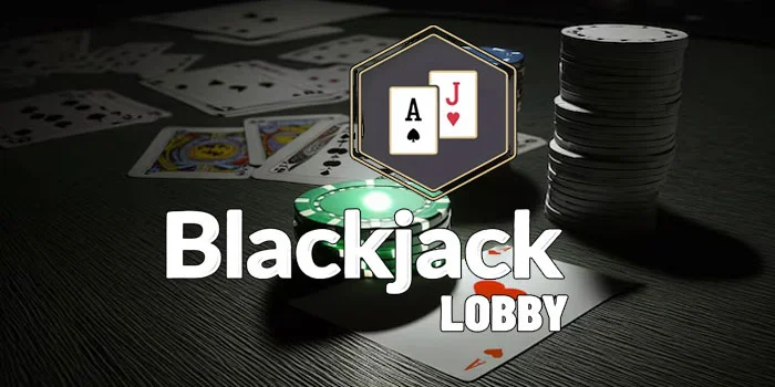 Blackjack Lobby – Menyelami Dunia Seru Permainan Kartu Terbaik