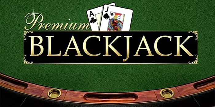 Premium Blackjack - Tingkatkan Permainan Anda Dengan Strategi Kecerdasan Finansial