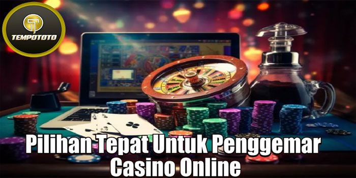 TEMPOTOTO - Pilihan Tepat Untuk Penggemar Casino Online